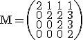 \rm M=\(\begin{tabular}2&1&1&1\\0&2&2&3\\0&0&2&3\\0&0&0&2\end{tabular}\)
